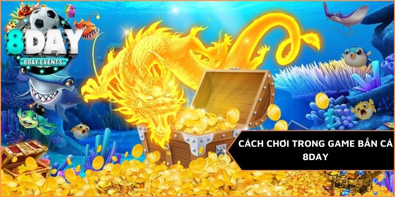 Cách chơi trong game bắn cá 8Day